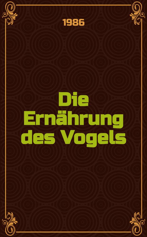 Die Ernährung des Vogels : Grundlagen und Praxis