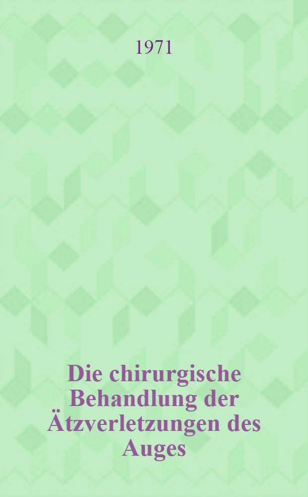 Die chirurgische Behandlung der Ätzverletzungen des Auges