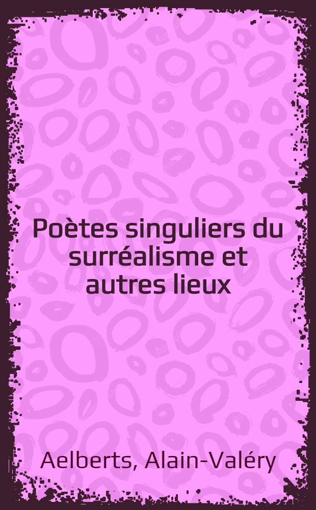 Poètes singuliers du surréalisme et autres lieux : anthologie