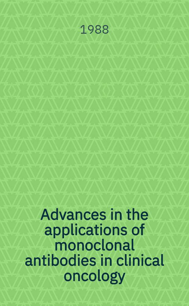 Advances in the applications of monoclonal antibodies in clinical oncology : Proc. of 4th Intern. meet. held ... London, UK, 5-7 May 1987