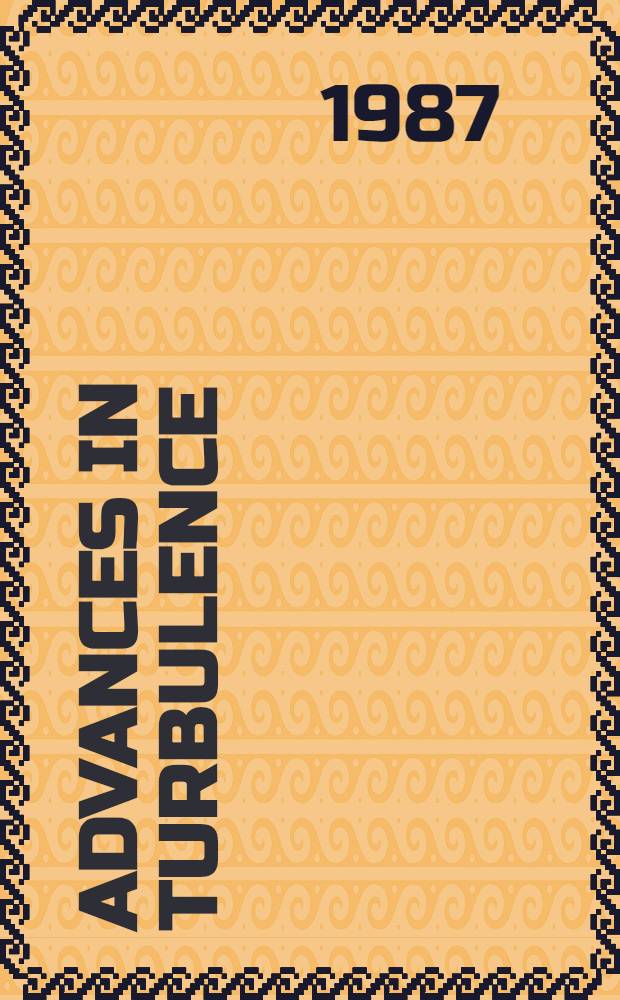 Advances in turbulence : proc. of the First Europ. turbulence conf., Lyon, France, 1-4 July 1986