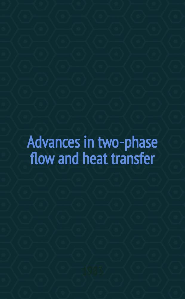 Advances in two-phase flow and heat transfer : Fundamentals a. applications