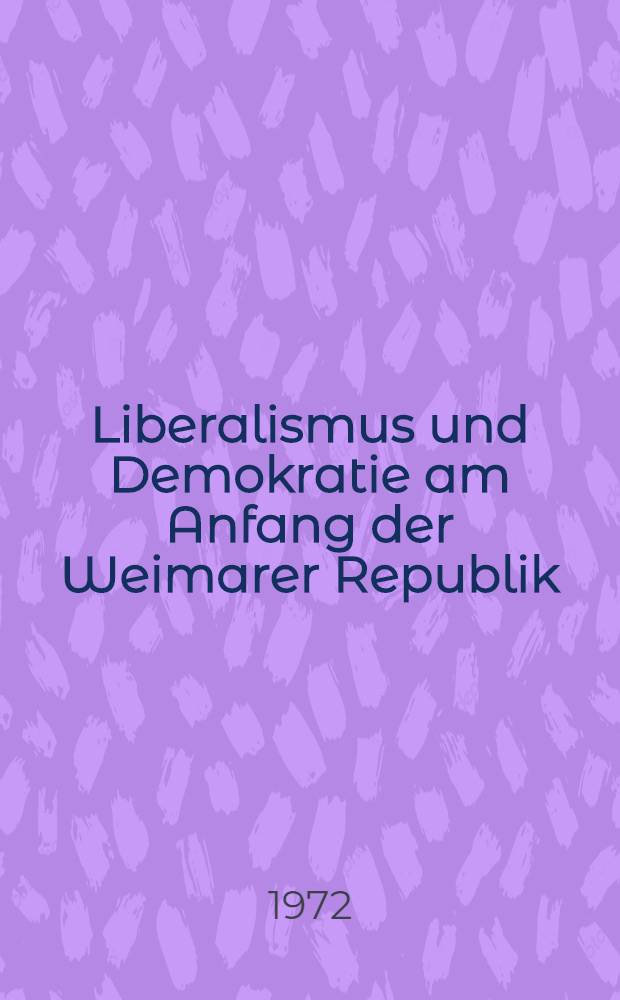 Liberalismus und Demokratie am Anfang der Weimarer Republik : eine vergleichende Analyse der Dt. Dem. Partei u. der Dt. Volkspartei