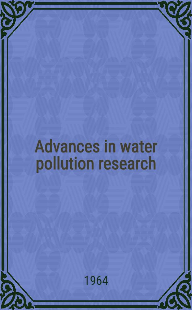 Advances in water pollution research : Proceedings of the International conference, held in London, Sept. 1962