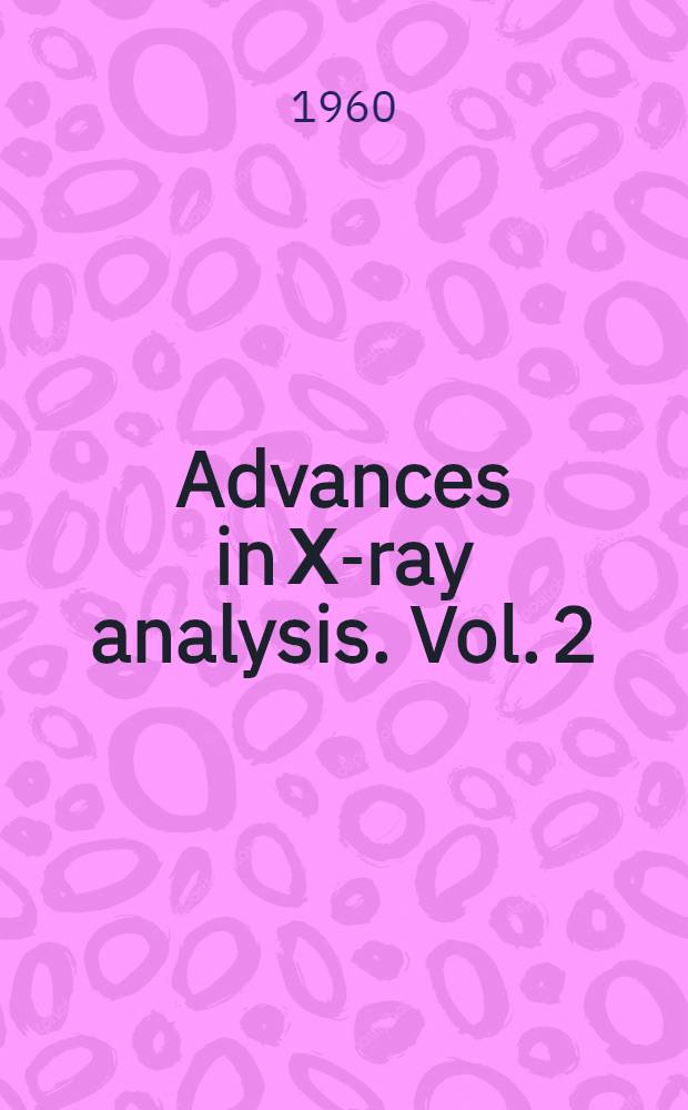 Advances in Х-ray analysis. Vol. 2 : Proceedings of the Seventh annual conference on applications of X-ray analysis held August 13-15, 1958