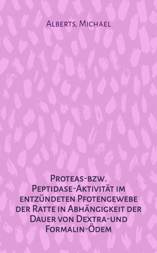 Protease- bzw. Peptidase-Aktivit&auml;t im entz&uuml;ndeten Pfotengewebe der Ratte in Abh&auml;ngigkeit der Dauer von Dextran- und Formalin-&Ouml;dem : Inaug.-Diss. der Med. Fak. der Univ. zu Bonn