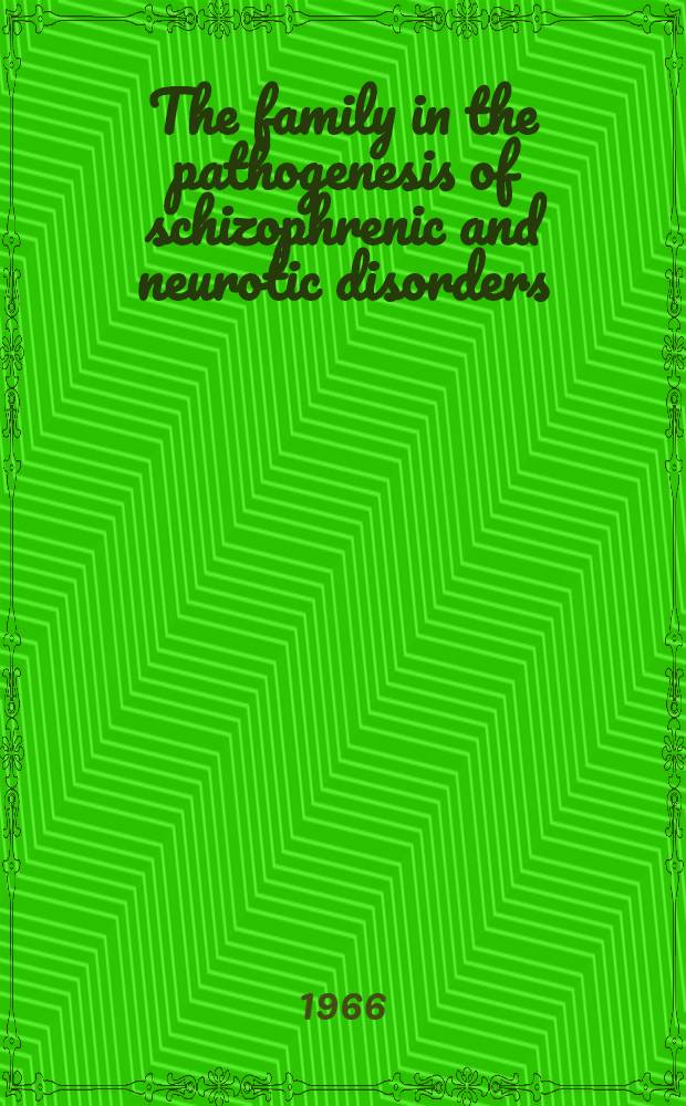 The family in the pathogenesis of schizophrenic and neurotic disorders
