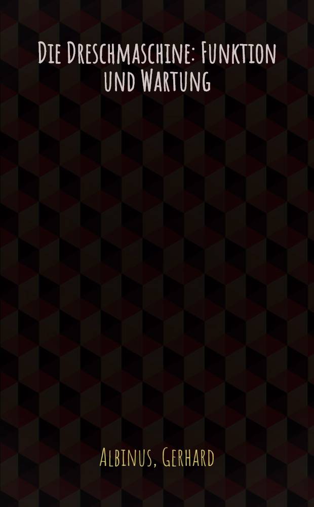 Die Dreschmaschine : Funktion und Wartung