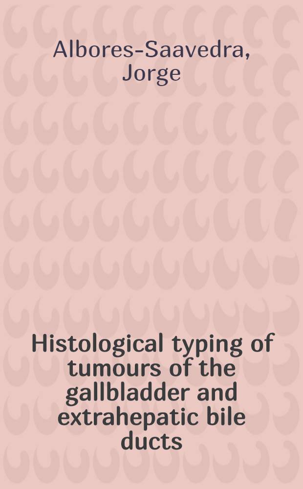 Histological typing of tumours of the gallbladder and extrahepatic bile ducts