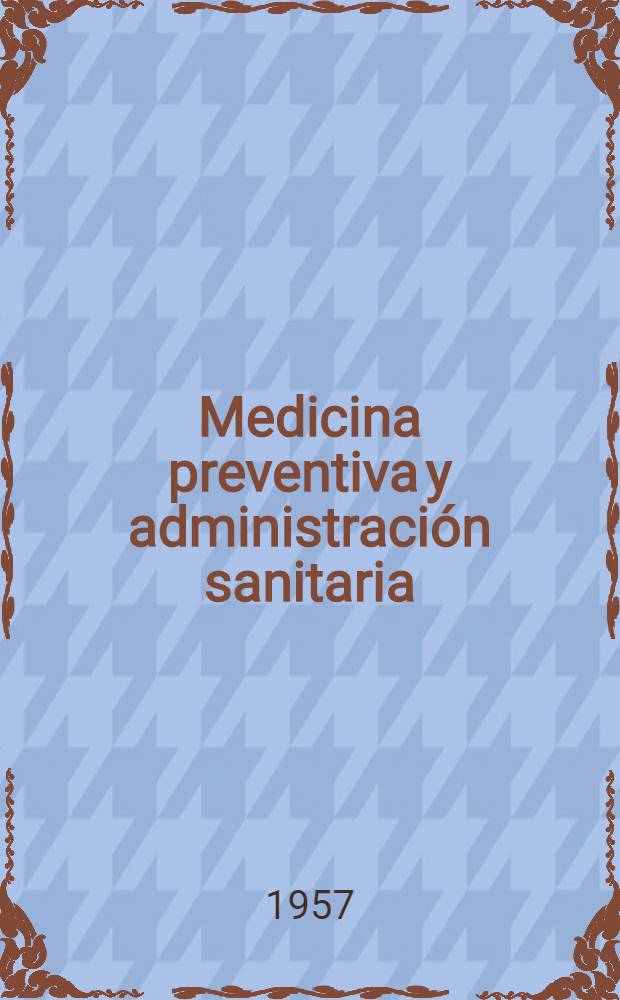 Medicina preventiva y administración sanitaria : bases para su aplicación práctica