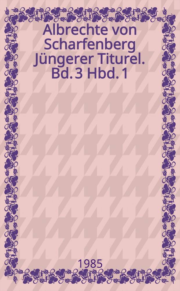 Albrechte von Scharfenberg Jüngerer Titurel. Bd. 3 Hbd. 1 : (Strophe 4395-5417)