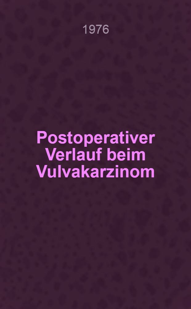 Postoperativer Verlauf beim Vulvakarzinom : Inaug.-Diss. der Univ. zu Tübingen