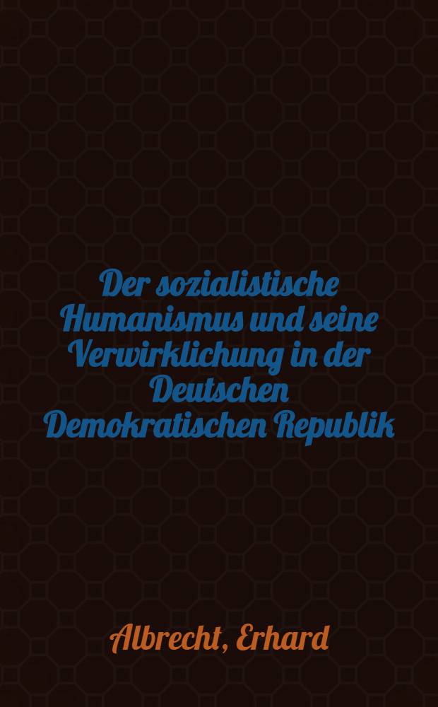 Der sozialistische Humanismus und seine Verwirklichung in der Deutschen Demokratischen Republik