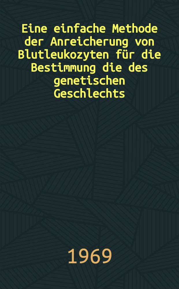 Eine einfache Methode der Anreicherung von Blutleukozyten für die Bestimmung die des genetischen Geschlechts : Inaug.-Diss. der Med. Fakultät der Univ. des Saarlandes