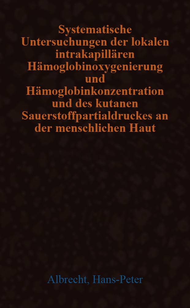 Systematische Untersuchungen der lokalen intrakapill&auml;ren H&auml;moglobinoxygenierung und H&auml;moglobinkonzentration und des kutanen Sauerstoffpartialdruckes an der menschlichen Haut : Diss