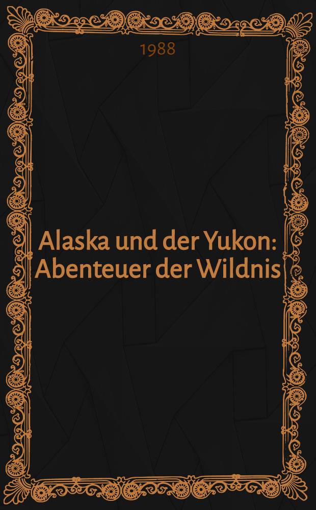 Alaska und der Yukon : Abenteuer der Wildnis