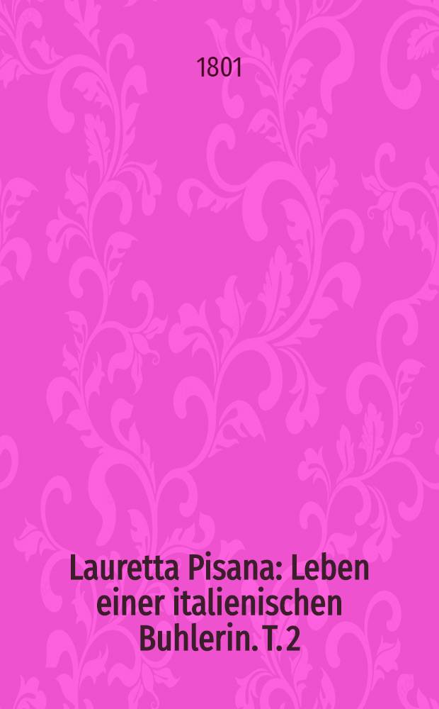Lauretta Pisana: Leben einer italienischen Buhlerin. T. 2 : Aus Rousseaus Schriften und Papieren