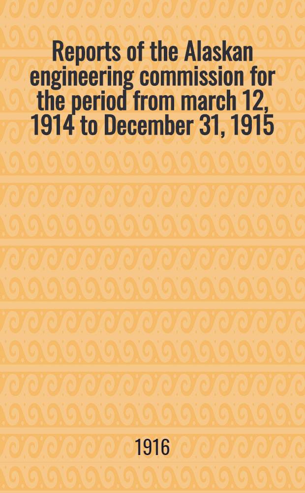 Reports of the Alaskan engineering commission for the period from march 12, 1914 to December 31, 1915