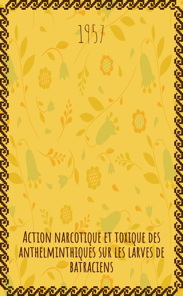 Action narcotique et toxique des anthelminthiques sur les larves de batraciens : thèse