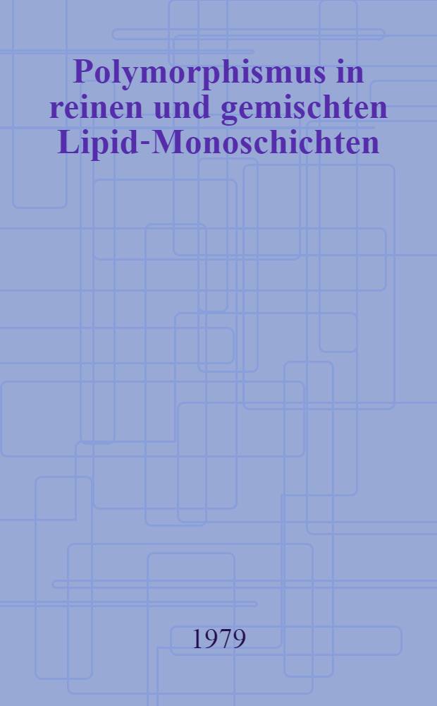Polymorphismus in reinen und gemischten Lipid-Monoschichten : Experimentelle Bestimmung der Phasendiagramme von Monoschichten biol. relevanter Lipide und Lipidmischungen mit der Filmwaage : Dissertation
