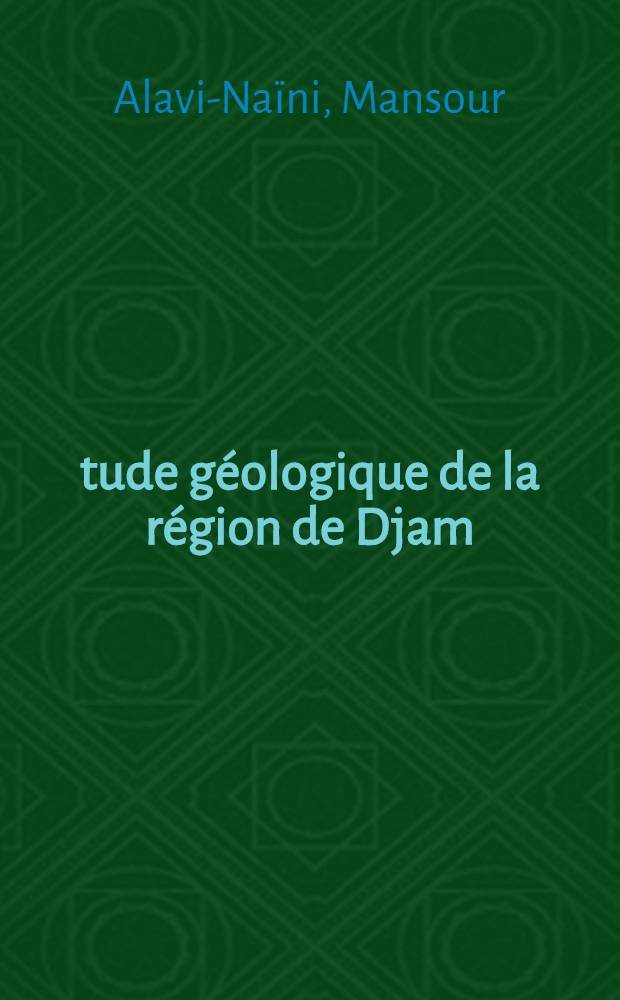 Étude géologique de la région de Djam (Nord de l'Iran central) : thèse prés. devant l'Univ. Claude Bernard (Lyon I)
