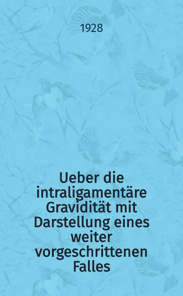 Ueber die intraligamentäre Gravidität mit Darstellung eines weiter vorgeschrittenen Falles : Inaug.-Diss. ... der Universität Göttingen ... : aus dem Pathologischen Institut des Landeskrankenhauses Braunschweig