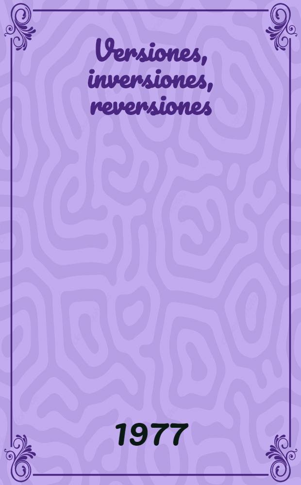 Versiones, inversiones, reversiones : el espejo como modelo estructural del relato en los cuentos de Borges