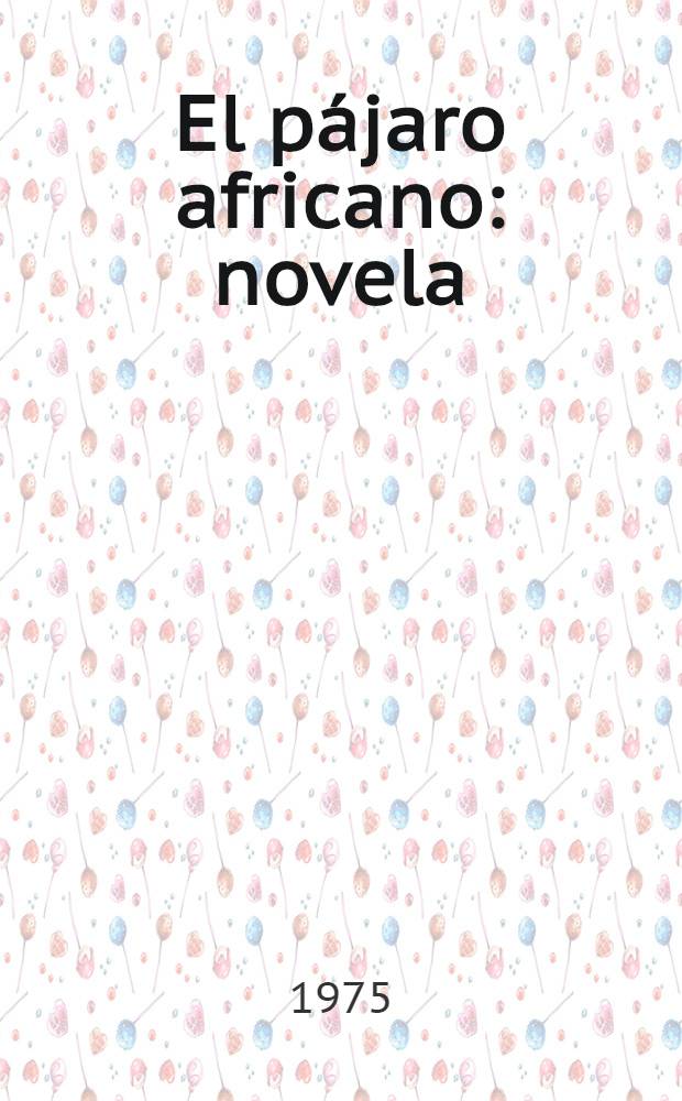El pájaro africano : novela