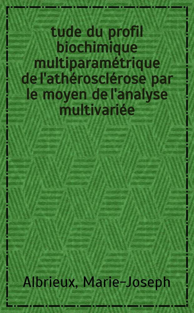 Étude du profil biochimique multiparamétrique de l'athérosclérose par le moyen de l'analyse multivariée : thèse