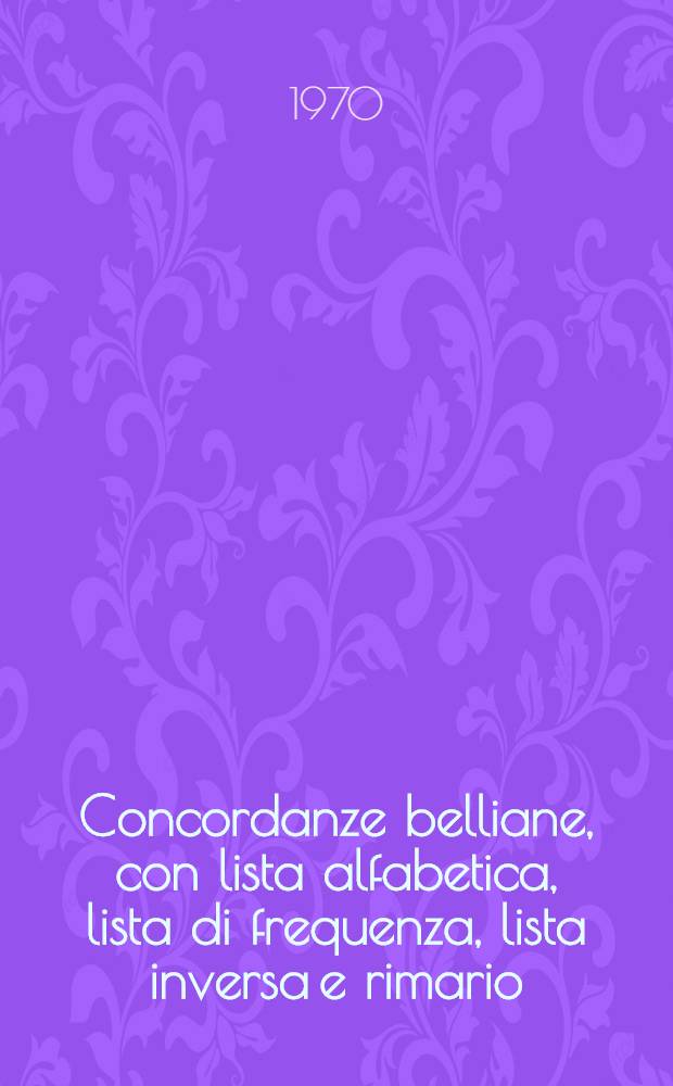 Concordanze belliane, con lista alfabetica, lista di frequenza, lista inversa e rimario