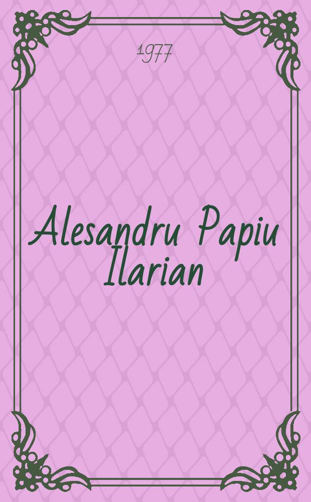 Alesandru Papiu Ilarian : viata şi activitatea sa