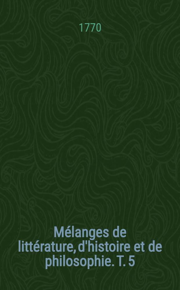 M&eacute;langes de litt&eacute;rature, d'histoire et de philosophie. T. 5