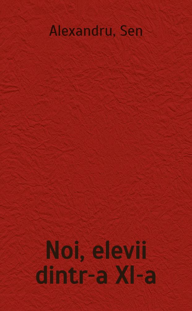 Noi, elevii dintr-a XI-a : jurnalul lui Emil Anghel, Sept. 1960 - iunie 1961