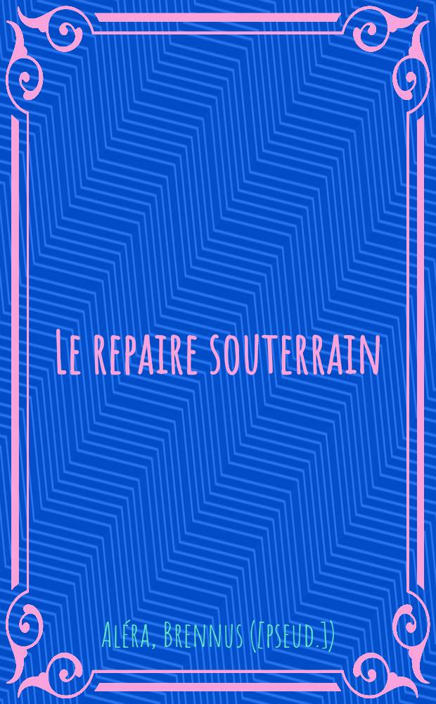 Le repaire souterrain : Aventures de deux flagellants d'après le journal intime du baron de M*** flagellant de marque