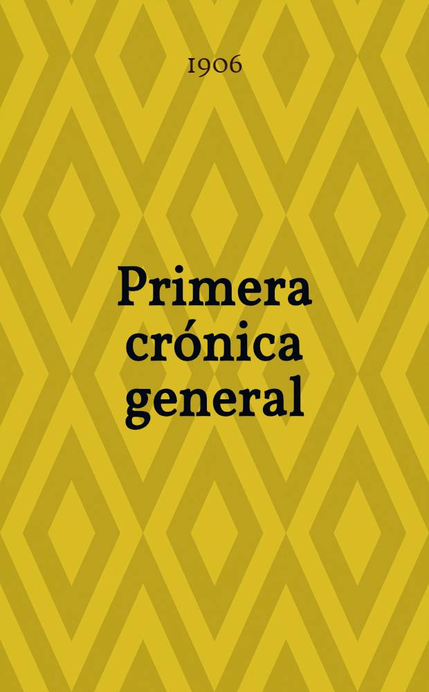 Primera cr&oacute;nica general : estoria de Espa&ntilde;a que mand&oacute; componer Alfonso el Sabio y se continuaba bajo Sancho IV en 1289