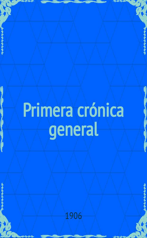 Primera crónica general : Estoria de España que mandó componer Alfonso el Sabio y se continuaba bajo Sancho IV en 1289. T. 1 : Texto