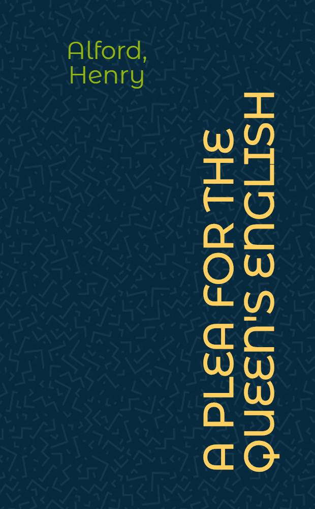 A plea for the queen's English : stray notes on speaking and spelling