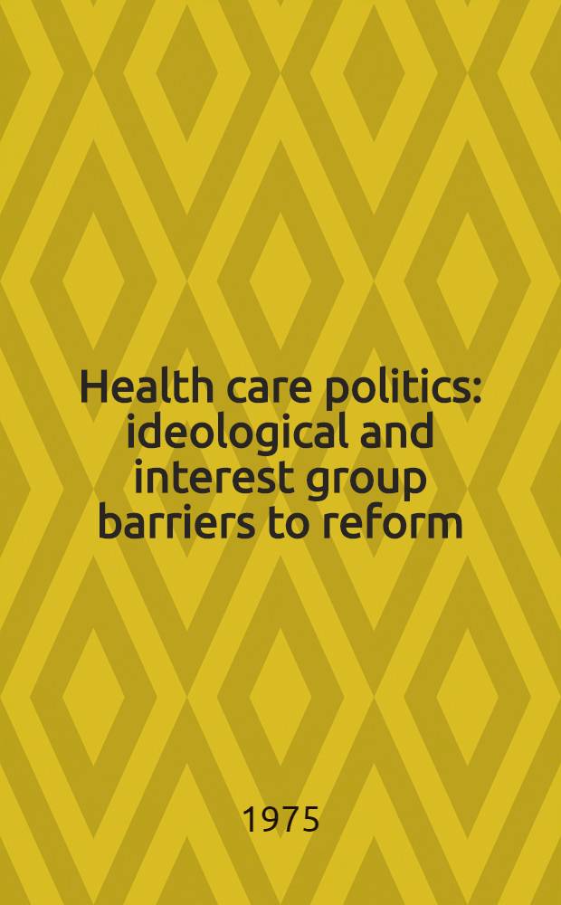 Health care politics : ideological and interest group barriers to reform