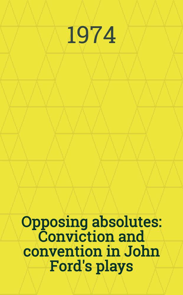 Opposing absolutes : Conviction and convention in John Ford's plays