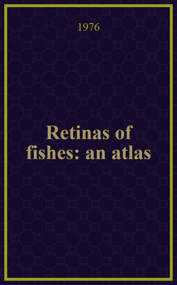 Retinas of fishes : an atlas