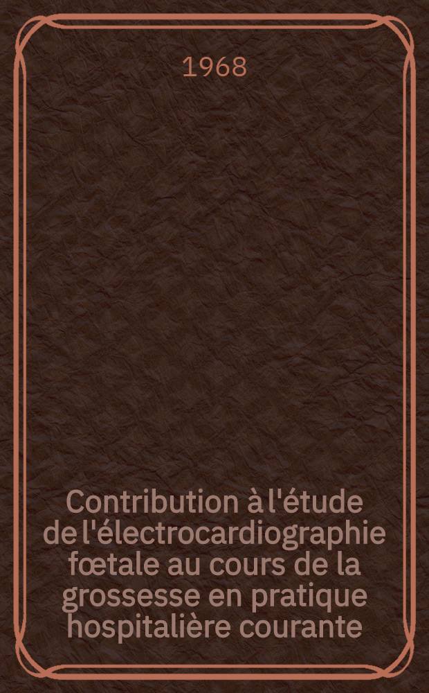 Contribution &agrave; l'&eacute;tude de l'&eacute;lectrocardiographie f&oelig;tale au cours de la grossesse en pratique hospitali&egrave;re courante : th&egrave;se ..