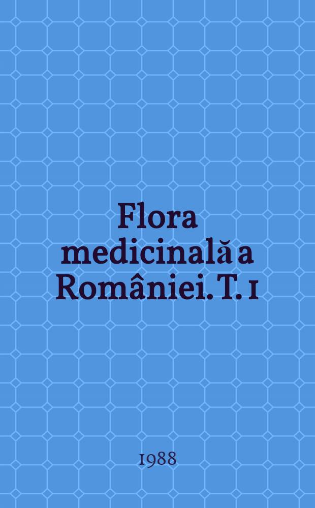 Flora medicinală a României. T. 1