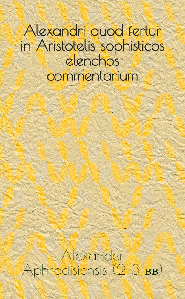 Alexandri quod fertur in Aristotelis sophisticos elenchos commentarium