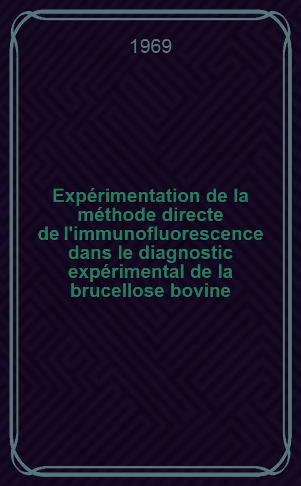 Exp&eacute;rimentation de la m&eacute;thode directe de l'immunofluorescence dans le diagnostic exp&eacute;rimental de la brucellose bovine : th&egrave;se