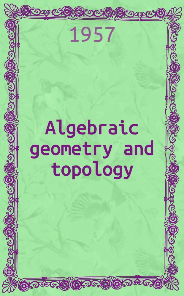 Algebraic geometry and topology : a Symposium in honor of S. Lefschetz