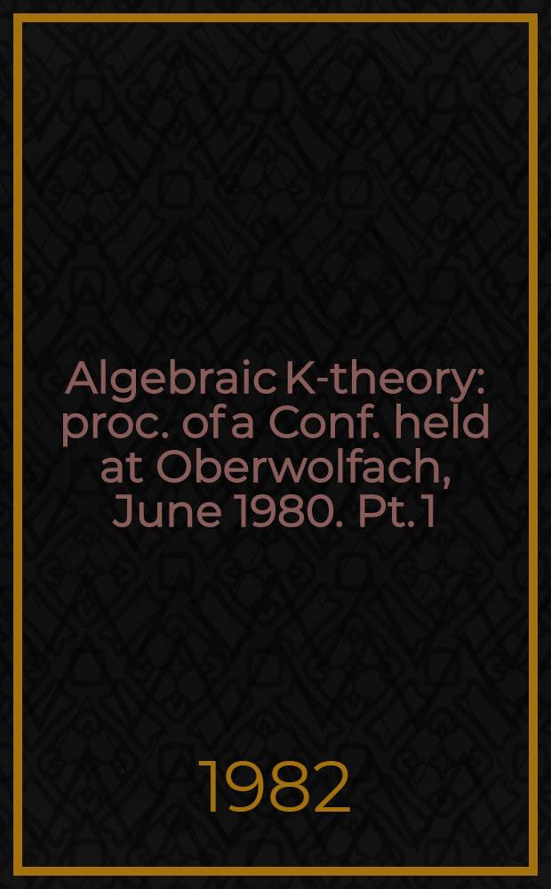 Algebraic K-theory : proc. of a Conf. held at Oberwolfach , June 1980. Pt. 1