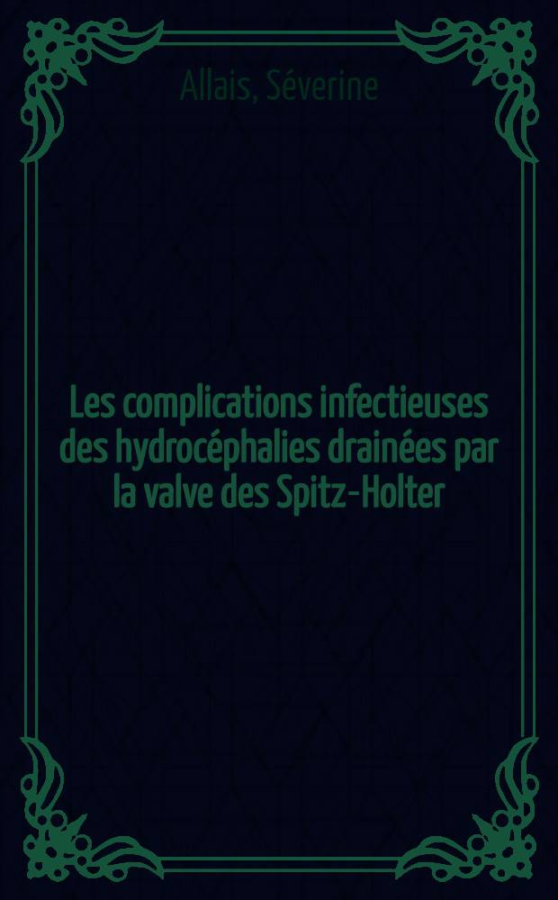 Les complications infectieuses des hydroc&eacute;phalies drain&eacute;es par la valve des Spitz-Holter : th&egrave;se..