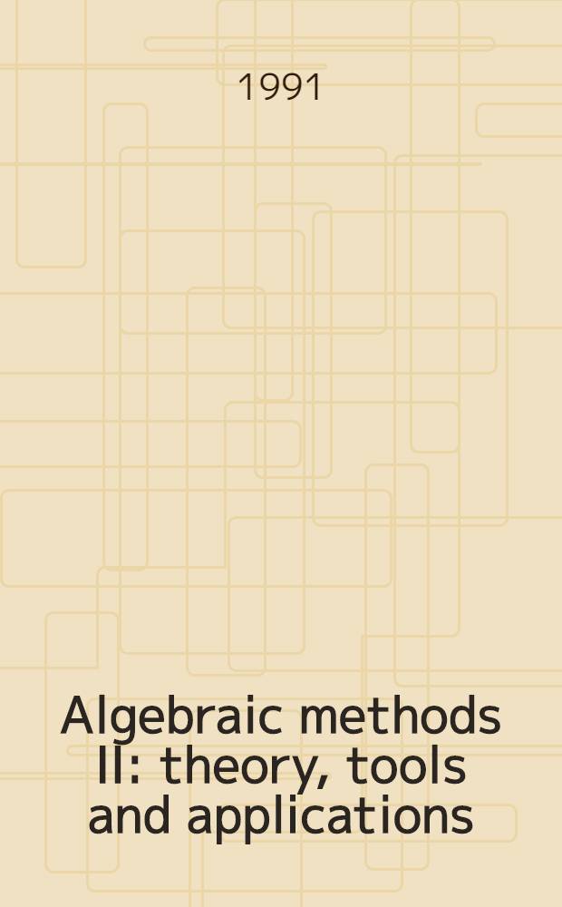 Algebraic methods II : theory, tools and applications : based on papers from a Workshop held in Mierlo, The Netherlands, September 1989