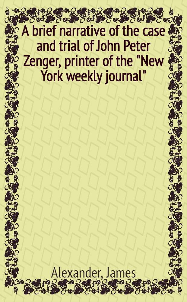 A brief narrative of the case and trial of John Peter Zenger, printer of the "New York weekly journal"