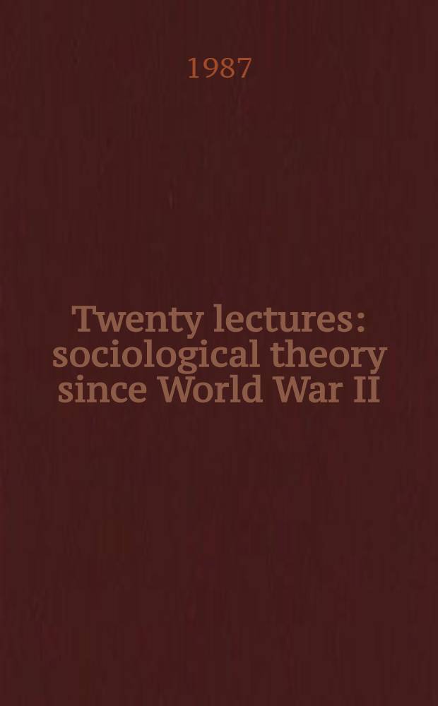 Twenty lectures : sociological theory since World War II